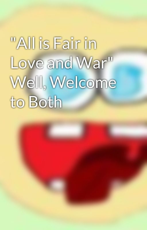 "All is Fair in Love and War" Well, Welcome to Both by TearsOfJoy