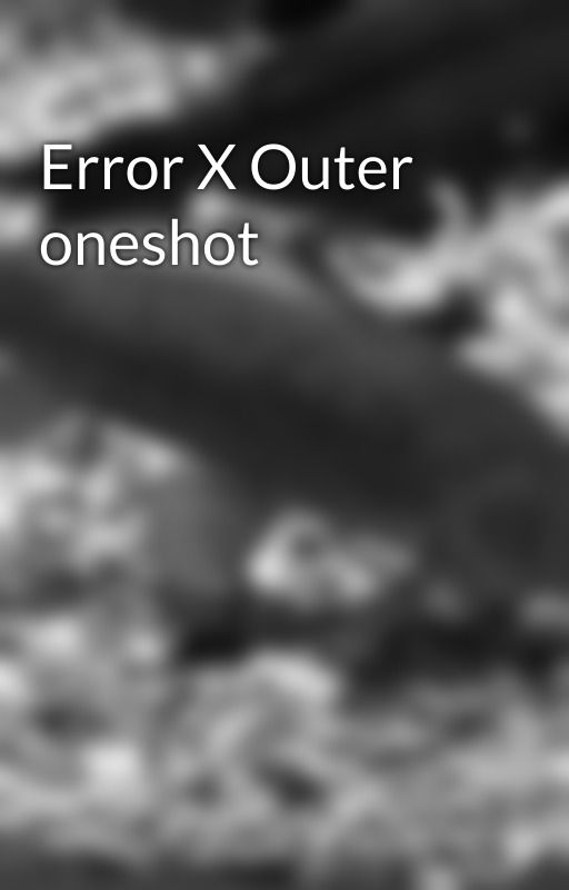 Error X Outer oneshot by Chaos_Storm