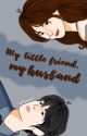 MY LITTLE FRIEND, MY HUSBAND [ON GOING] by sheasweetie