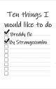 Ten things I would like to do by strangecombo