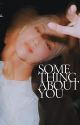 Something About You by rosiecoochies