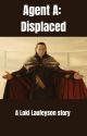 Agent A: Displaced by AGirlCalledHannah