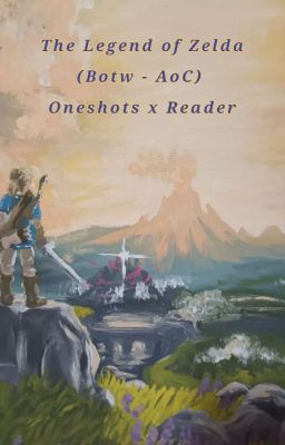 The Legend Of Zelda: BotW, AoC, TotK Oneshots! (x reader) cover