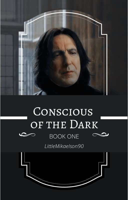 Conscious of the Dark ~ {Severus Snape fanfic} BOOK ONE by LittleMikaelson90