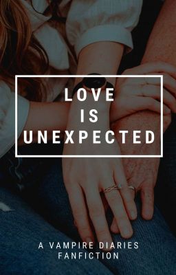 (3) Love is Unexpected (A Vampire Diaries Fanfiction) cover