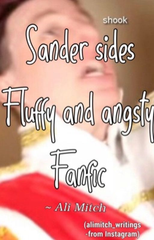 Sander Sides Angsty Fluffy Fanfic  by alimitch_writings