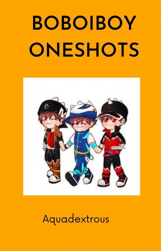 Boboiboy Oneshots by Aquadextrous