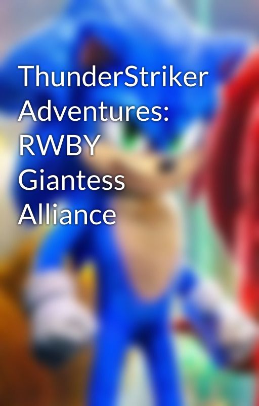 ThunderStriker Adventures: RWBY Giantess Alliance by ThunderStriker2001