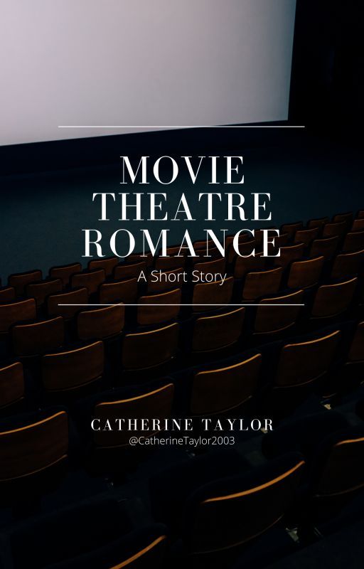 Movie Theatre Romance: A Short Story by CatherineTaylor2003