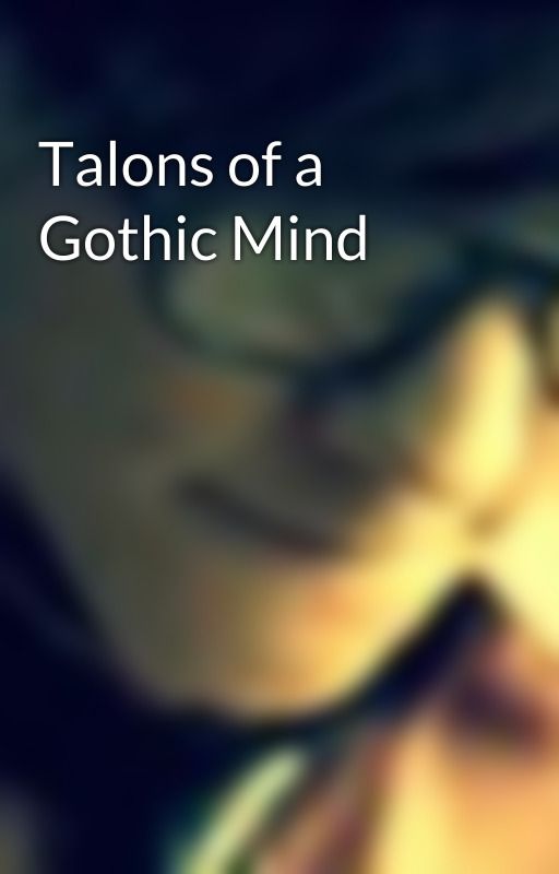 Talons of a Gothic Mind by MakeMeWannaGoCrazy