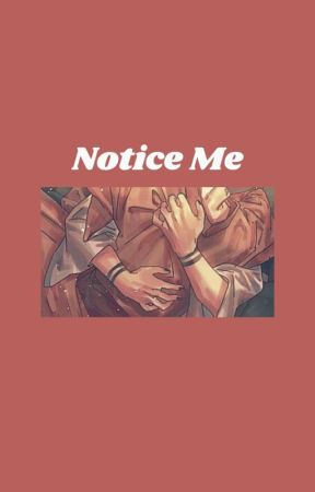 Notice Me ( COMPLETE) by Fiy_chii