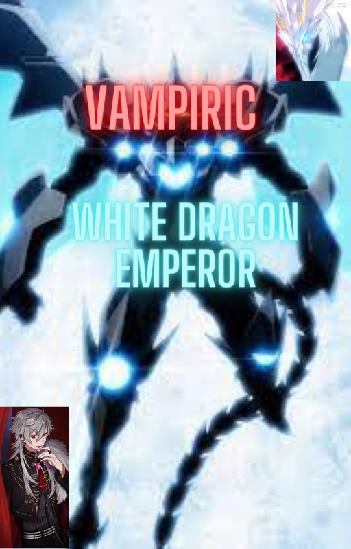 vampiric white dragon emperor (hiatus till i read the light novels) by shadowdark12345678