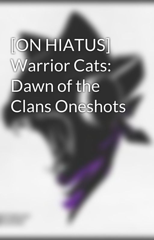 [ON HIATUS] Warrior Cats: Dawn of the Clans Oneshots by Whiteout_Starline