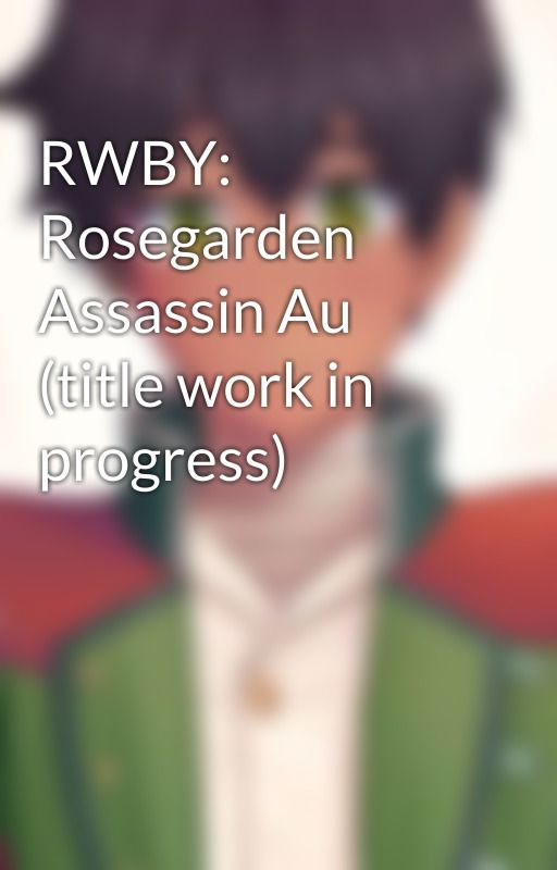 RWBY: Rosegarden Assassin Au (title work in progress) by Ninjago100