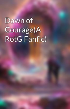 Dawn of Courage(A RotG Fanfic) by Haruka_Uchiha18