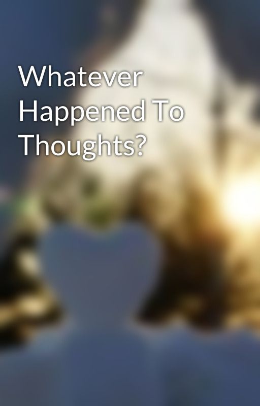 Whatever Happened To Thoughts? by leumasalone