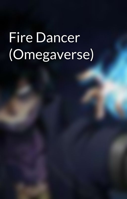 Fire Dancer (Omegaverse) by jessieboyce42