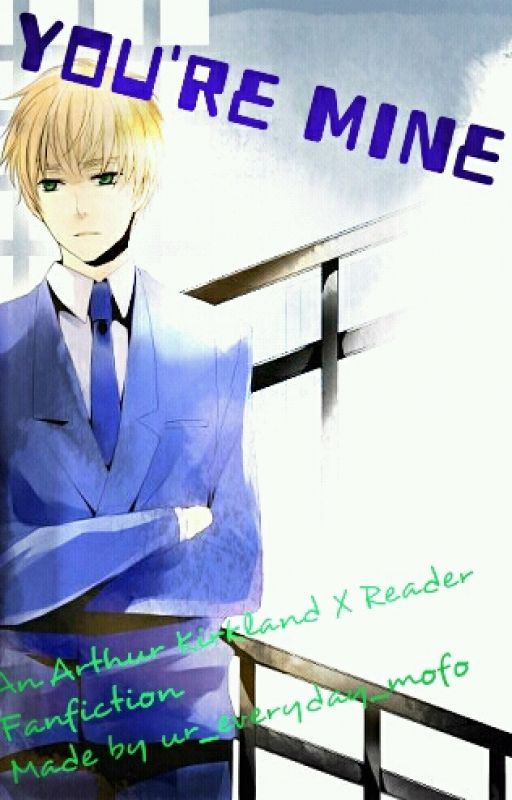 You're Mine (An Arthur Kirkland X Reader Fanfiction) by UKiyo_HaruKi