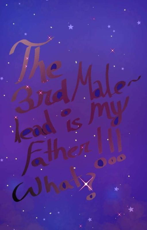 The 3rd Male lead is my FATHER! (On hiatus/ rewriting) by Tzrosabellastarz