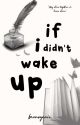 If I Didn't Wake Up  by bronwynnie