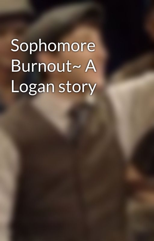 Sophomore Burnout~ A Logan story by Princey_Kai