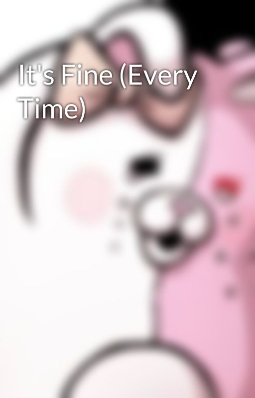 It's Fine (Every Time) by Janitor_Boy_Archive