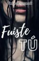 Fuiste tú  by ChicaBuena2