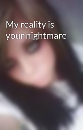 My reality is your nightmare by DrugDealerGirl