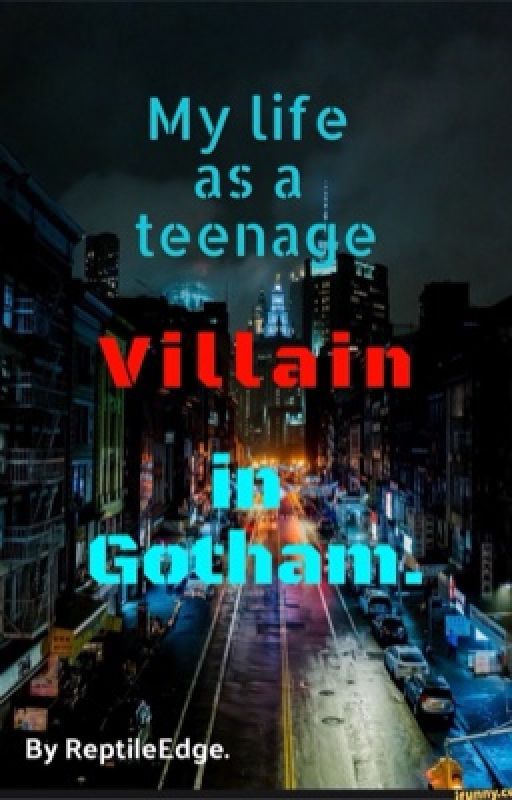 My life as a teenage Villain of Gotham. by ReptileEdge