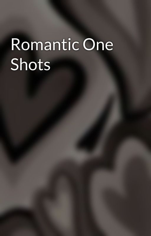 Romantic One Shots by bblbaddie09