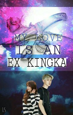 MY LOVE IS AN EX KINGKA?! |EXO Chanyeol Fanfic| cover