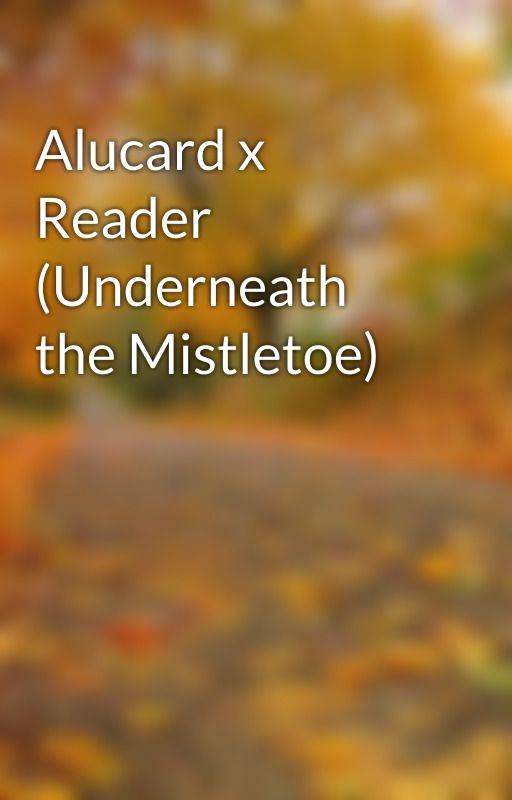 Alucard x  Reader (Underneath the Mistletoe) by Baddie_wolf