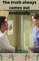 The truth always comes out eventually by Greys_anatomy_22