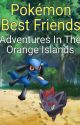 Pokémon Best Friends: Adventures In The Orange Islands by GLPikachu13