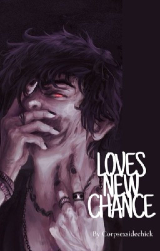 Loves New Chance by corpsexsidechick