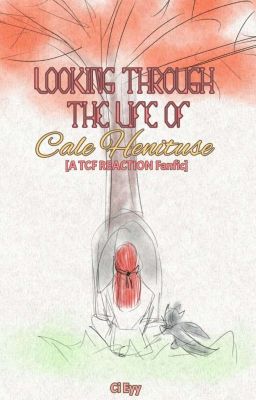 Looking Through The Life Of Cale Henituse [A TCF Reaction Fanfic] DISCONTINUED cover