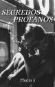 Segredos Profanos [CONCLUÍDO] by Thaliaaaaaaa_