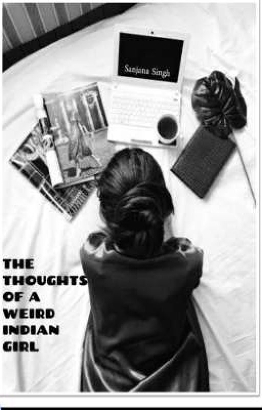 The Thoughts Of  A Weird Indian Girl  by sanjana04singh