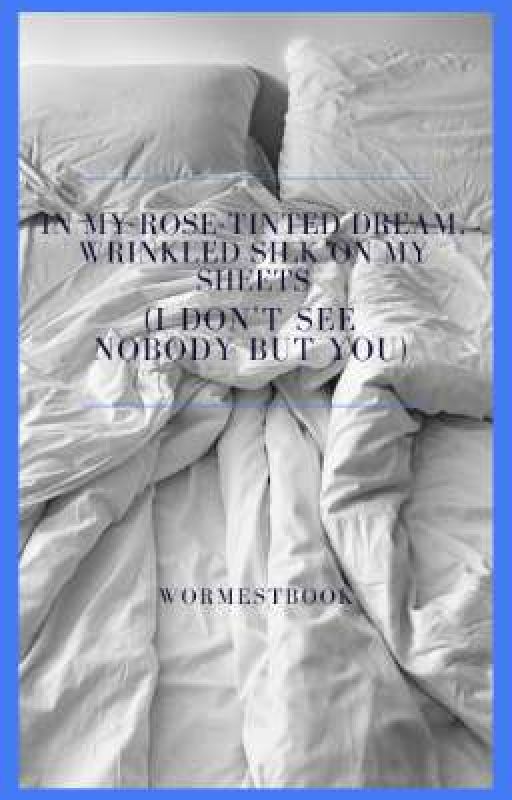 In My Rose-Tinted Dream, Wrinkled Silk On My Sheets (I Don't See Nobody But You) by wormestbook