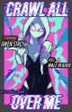 Crawl All Over Me: Gwen Stacy x Male Reader [SEASON ONE] by GasmSenpai