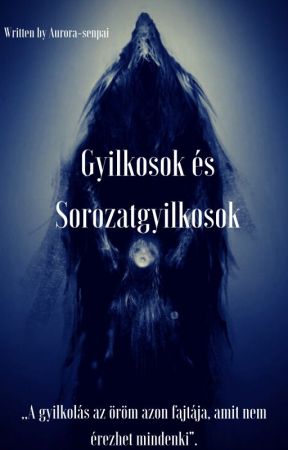 Gyilkosok és Sorozatgyilkosok by Aurora-senpai