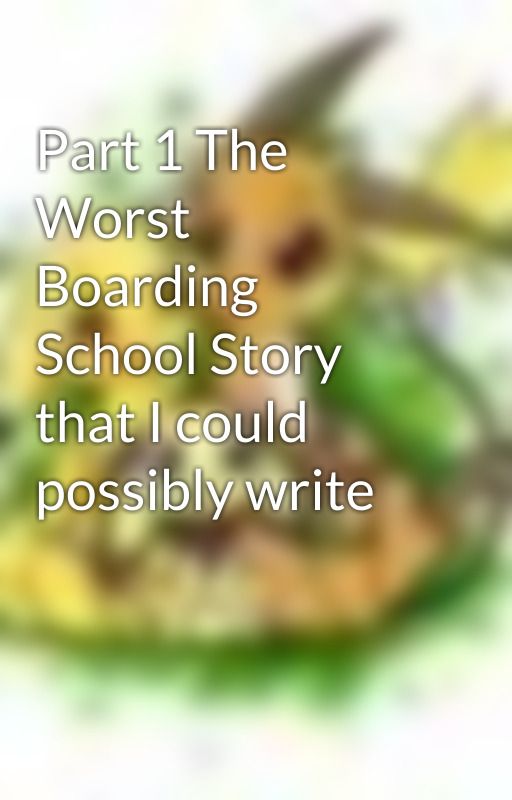 Part 1 The Worst Boarding School Story that I could possibly write by nekoyaz