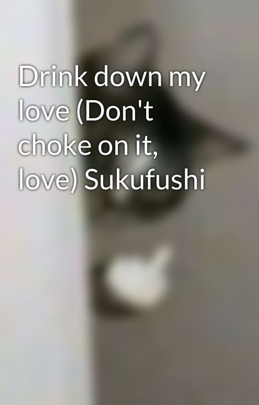 Drink down my love (Don't choke on it, love) Sukufushi by Majesty_o666