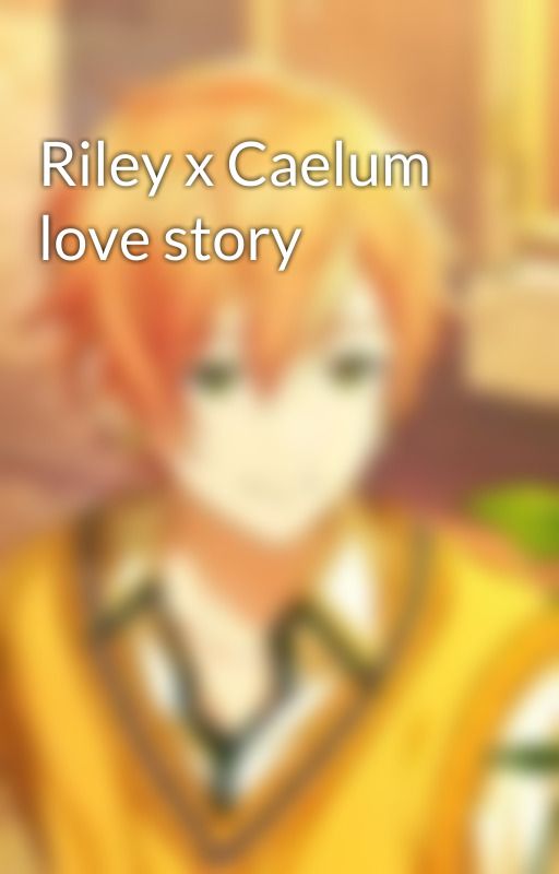 Riley x Caelum love story by imagineryalice