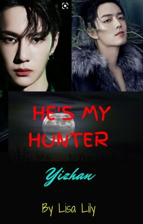 HE'S MY HUNTER (YIZHAN FF)  by Lisalily147