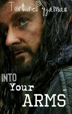 "Into Your Arms" - A Thorin Oakenshield Fanfic cover