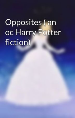 Opposites ( an oc Harry Potter fiction) by Rekfoosi