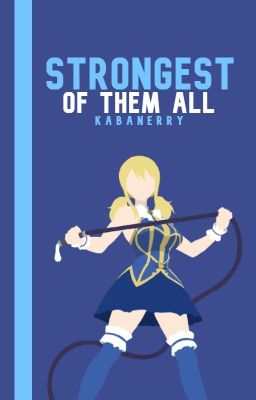 Strongest Of Them All (FairyTail Fanfic) {Book 1} cover