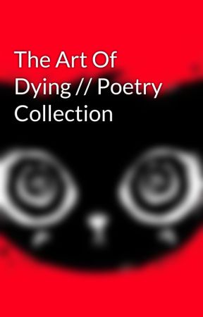 The Art Of Dying // Poetry Collection  by childrens_corpses