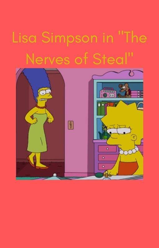 The Simpsons: Lisa Simpson and The "Nerves of Steal" by hasagi6548